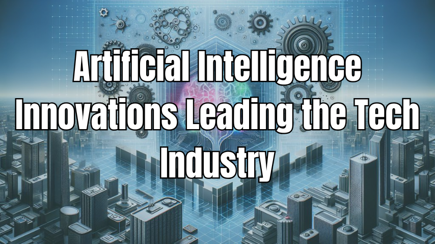 Artificial Intelligence Innovations Leading the Tech Industry