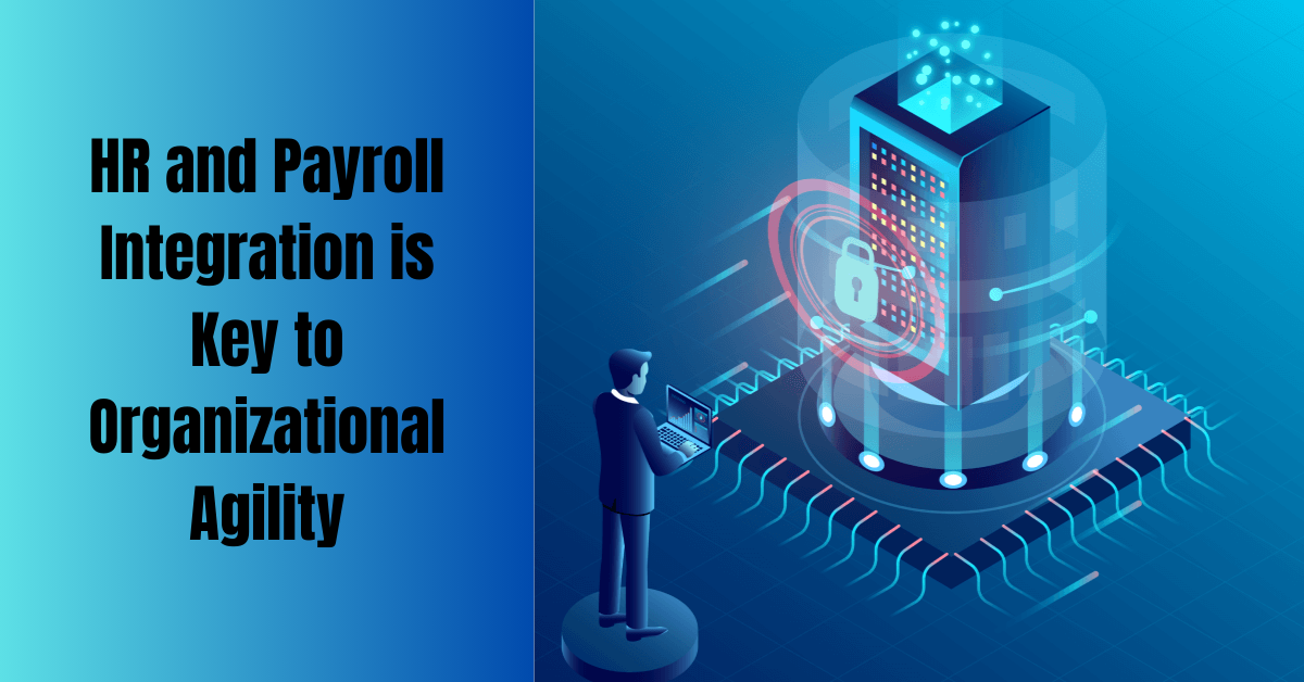 HR and Payroll Integration is Key to Organizational Agility