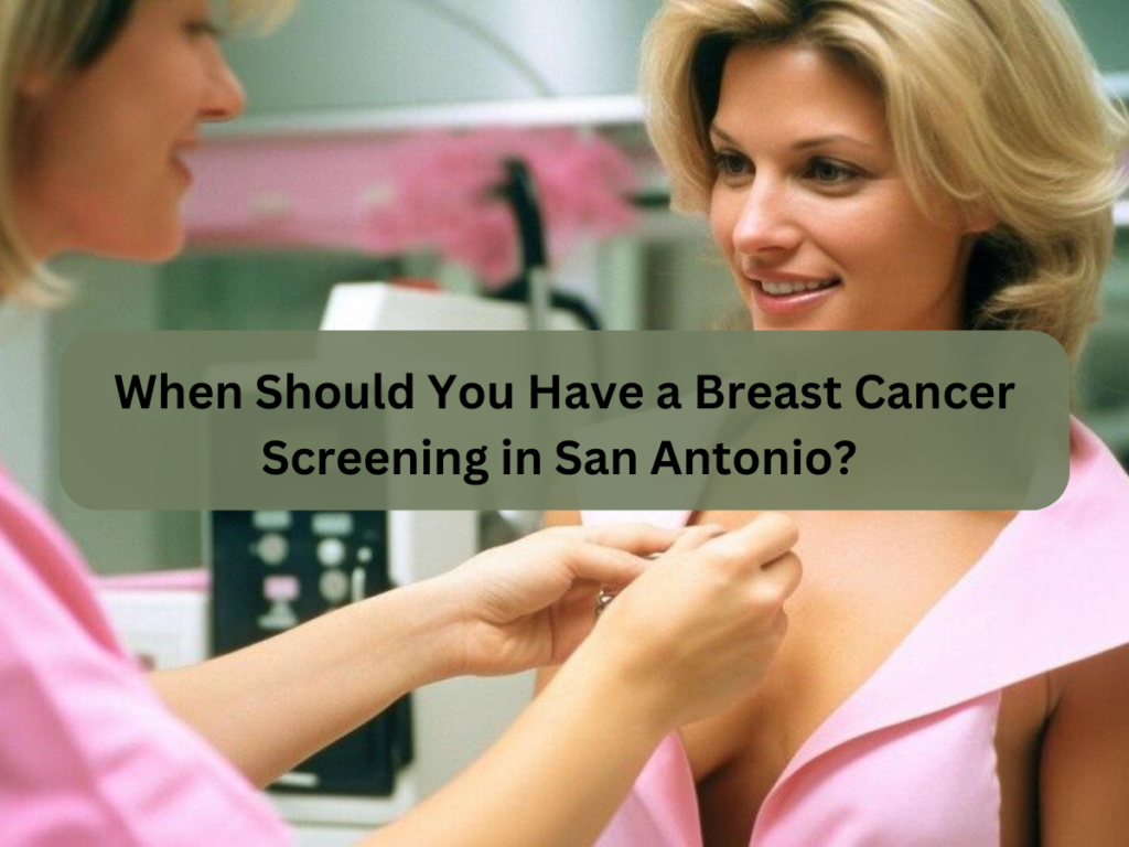 When Should You Have a Breast Cancer Screening in San Antonio