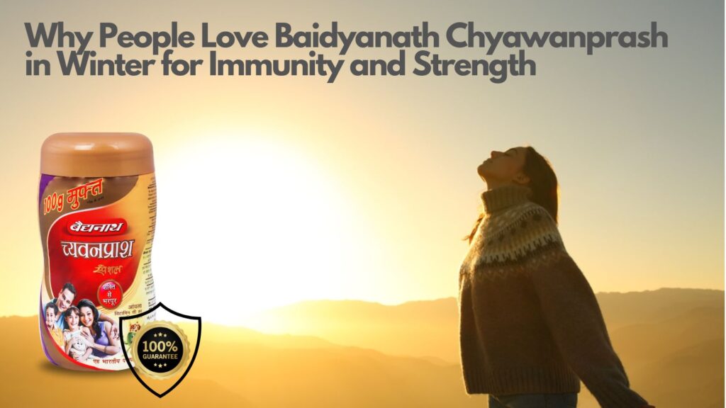 Why People Love Baidyanath Chyawanprash in Winter for Immunity and Strength