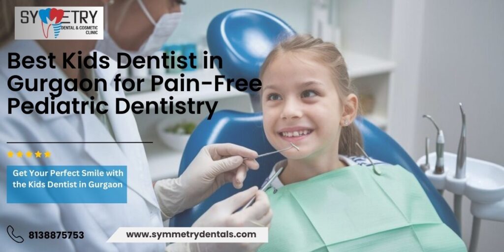 Best Kids Dentist in Gurgaon for Pain-Free Pediatric Dentistry